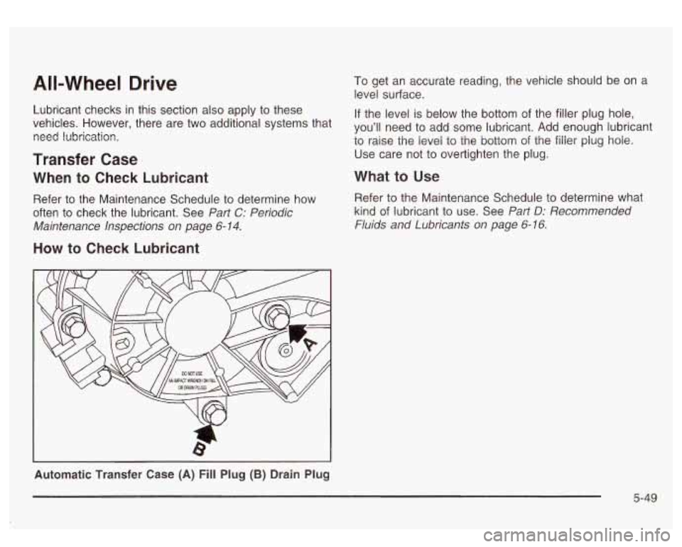 GMC SIERRA DENALI 2003  Owners Manual All-Wheel Drive 
Lubricant  checks in this  section  also  apply  to these 
vehicles.  However,  there  are two  additional  systems  that 
need  lubrication. 
Transfer  Case 
When to Check  Lubricant