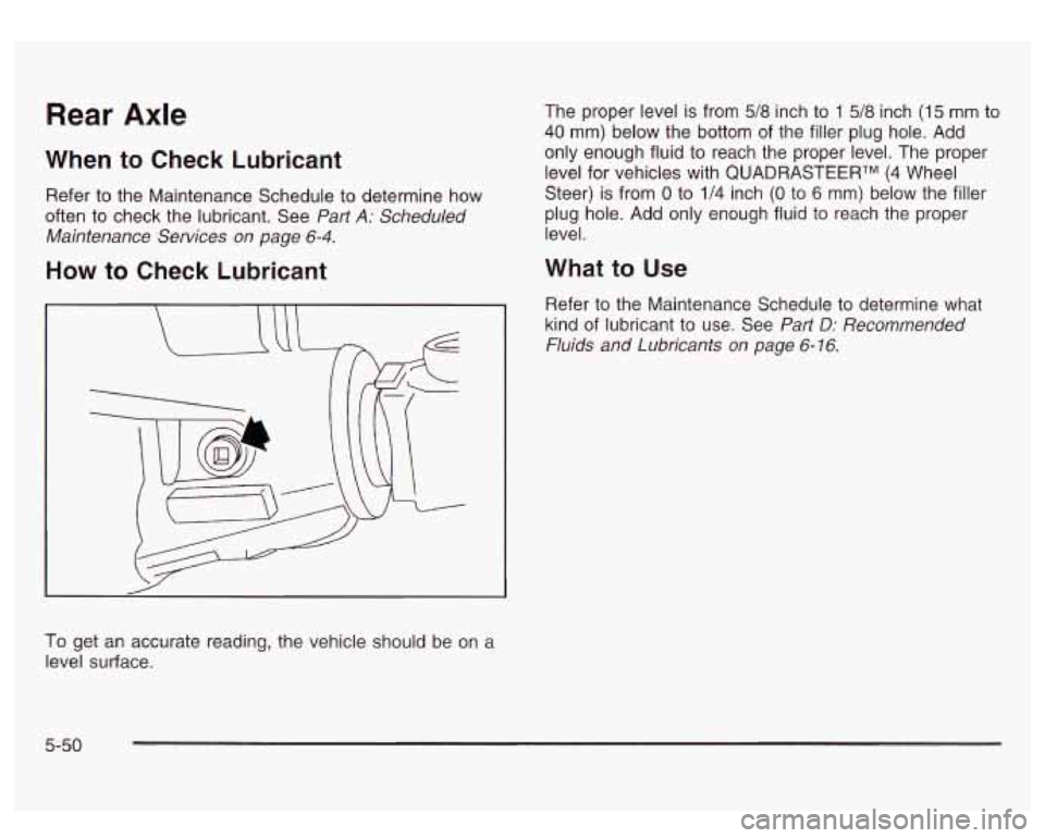 GMC SIERRA DENALI 2003  Owners Manual Rear Axle 
When to Check  Lubricant 
Refer to the  Maintenance  Schedule  to  determine how 
often to check the  lubricant.  See 
PaHA: Scheduled 
Maintenance Services  on page 
6-4. 
How to Check  Lu