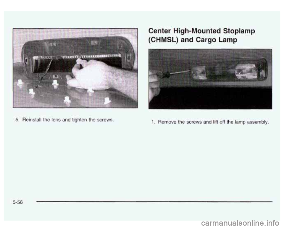 GMC SIERRA DENALI 2003  Owners Manual 5. Reinstall the  lens and tighten the screws. 
Center  High-Mounted  Stoplamp 
(CHMSL) and Cargo  Lamp 
I. Remove  the screws  and  lift off the  lamp  assembly. 
5-56  
