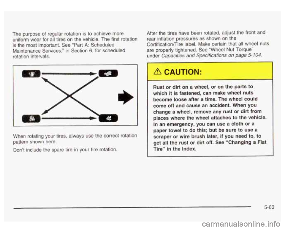 GMC SIERRA DENALI 2003  Owners Manual The  purpose of regular  rotation is  to achieve  more 
uniform  wear  for  all  tires  on  the vehicle.  The first  rotation 
is  the  most  important.  See  “Part  A:  Scheduled 
Maintenance  Serv