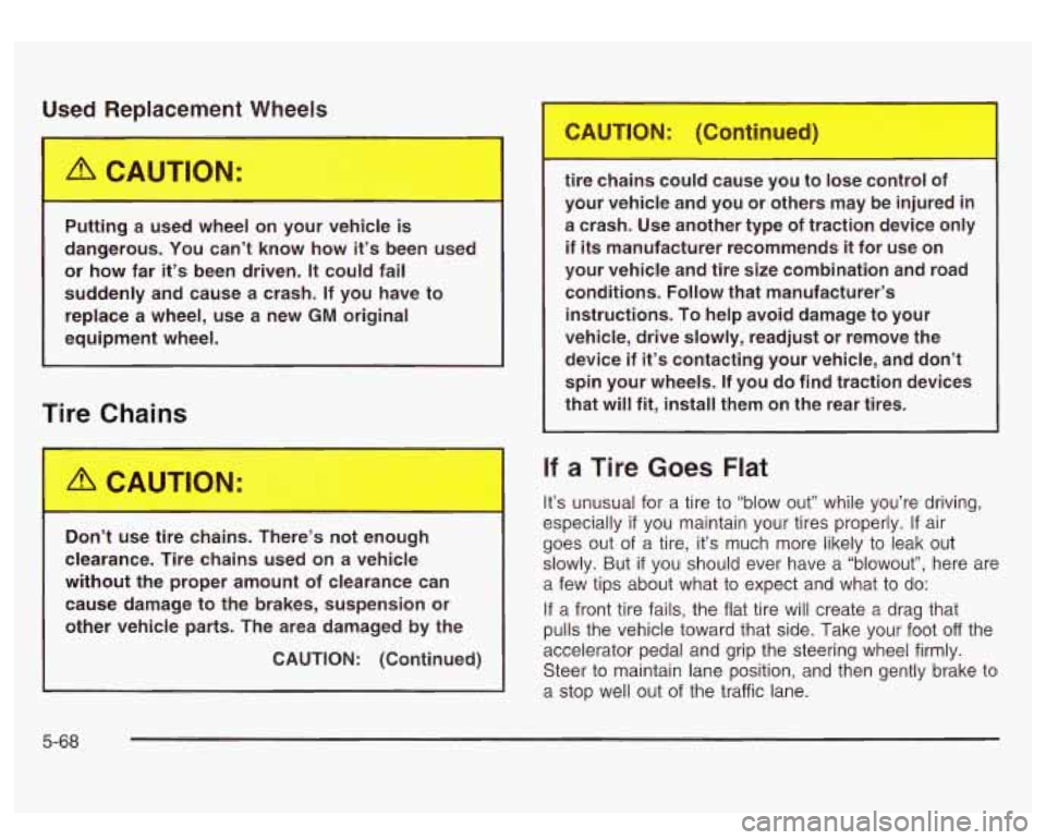 GMC SIERRA DENALI 2003  Owners Manual Used Replacement Wheels 
- 
Putting  a  used  wheel  your  vehicle is 
dangerous.  You  can’t  know  how it’s been  used 
or  how  far 
it’s been  driven. It could  fail 
suddenly  and  cause  a
