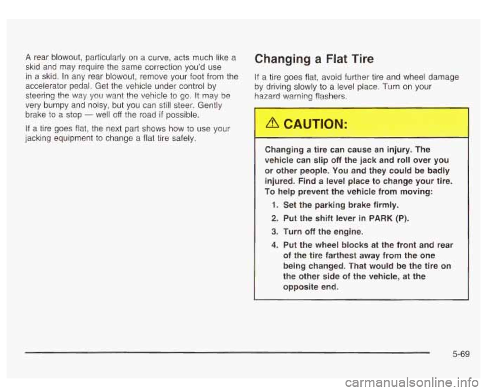 GMC SIERRA DENALI 2003  Owners Manual A rear blowout, particularly  on a curve, acts much  like a Changing  a Flat Tire 
skid and  may  require the  same  correction  you’d  use 
in a  skid.  In any  rear  blowout,  remove your foot fro