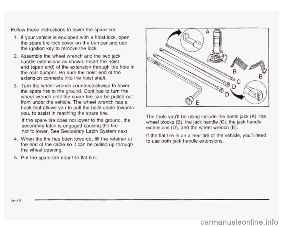 GMC SIERRA DENALI 2003  Owners Manual Follow these instructions to lower the spare  tire: 
1. If your vehicle is equipped with a hoist lock,  open 
the  spare tire  lock cover  on the  bumper  and use 
the  ignition  key to remove  the  l