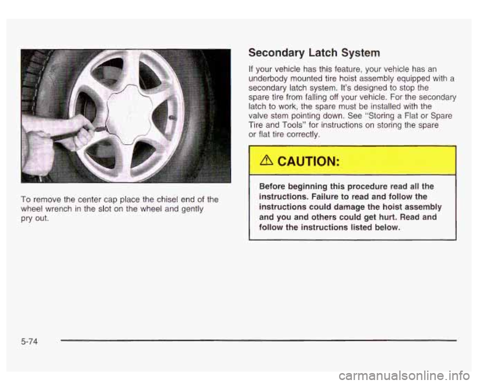 GMC SIERRA DENALI 2003  Owners Manual To  remove the center cap place the chisel  end  of the 
wheel  wrench  in the 
slot on the  wheel  and  gently 
pry  out. 
Secondary  Latch  System 
If your vehicle  has this feature,  your  vehicle 