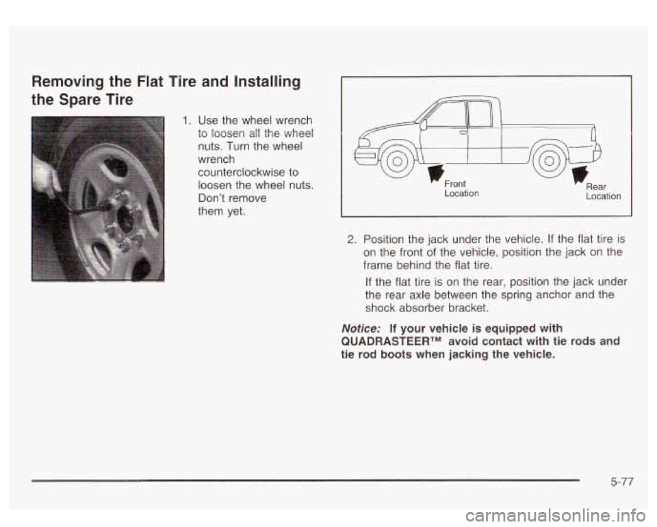 GMC SIERRA DENALI 2003  Owners Manual Removing  the  Flat Tire and  Installing 
the  Spare  Tire 
1. Use the wheel  wrench 
to loosen all  the  wheel 
nuts.  Turn the wheel 
wrench 
counterclockwise  to 
loosen  the wheel  nuts. 
Don’t 