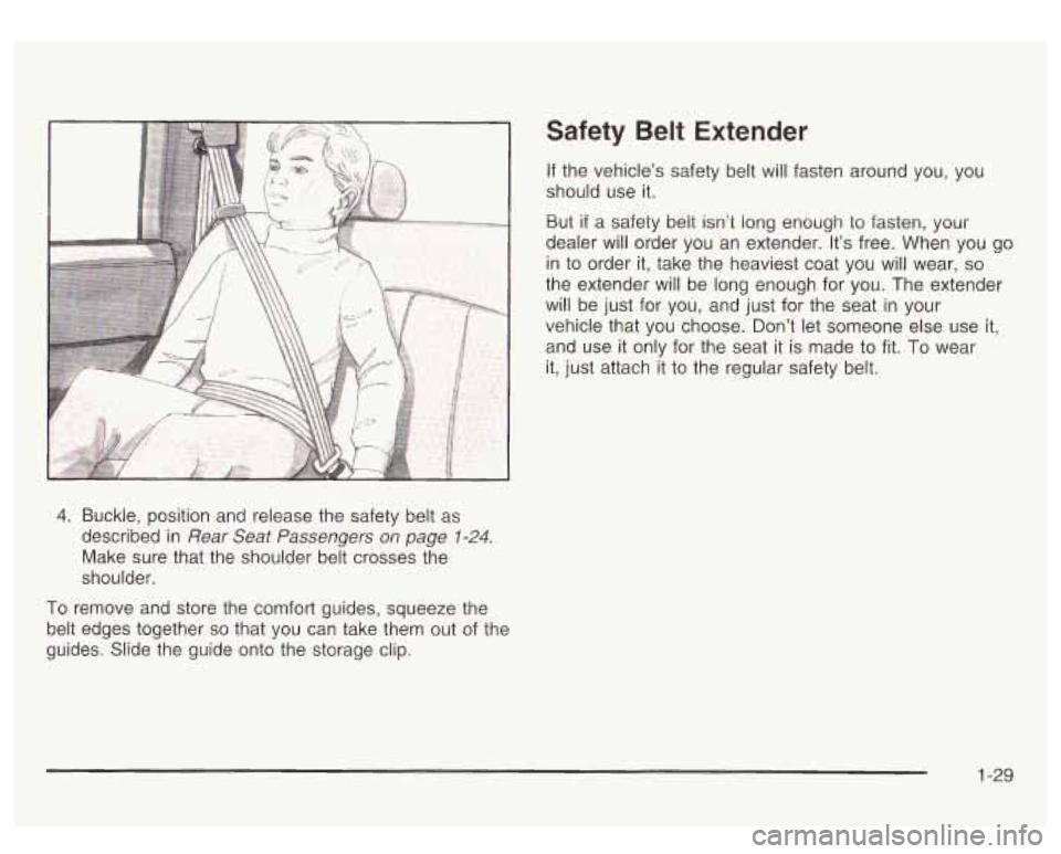 GMC SIERRA DENALI 2003  Owners Manual 4. Buckle, position  and release the  safety belt as 
described in 
Rear  Seat  Passengers  on  page 1-24. 
Make  sure  that the shoulder belt crosses the 
shoulder. 
To  remove  and  store  the  comf