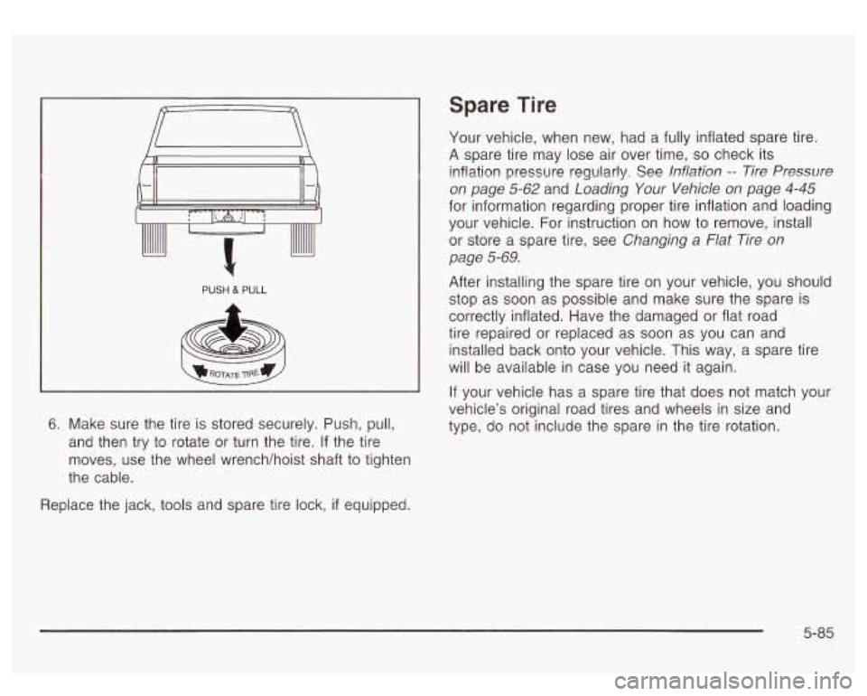 GMC SIERRA DENALI 2003 Owners Manual PUSH & PULL
6. Make sure the tire is stored securely. Push, pull,
and then try to rotate or turn the tire.
If the tire
moves, use the wheel wrench/hoist shaft to tighten
the cable.
Sp GMC SIERRA DENALI 2003 Owners Manual PUSH & PULL
6. Make sure the tire is stored securely. Push, pull,
and then try to rotate or turn the tire.
If the tire
moves, use the wheel wrench/hoist shaft to tighten
the cable.
Sp