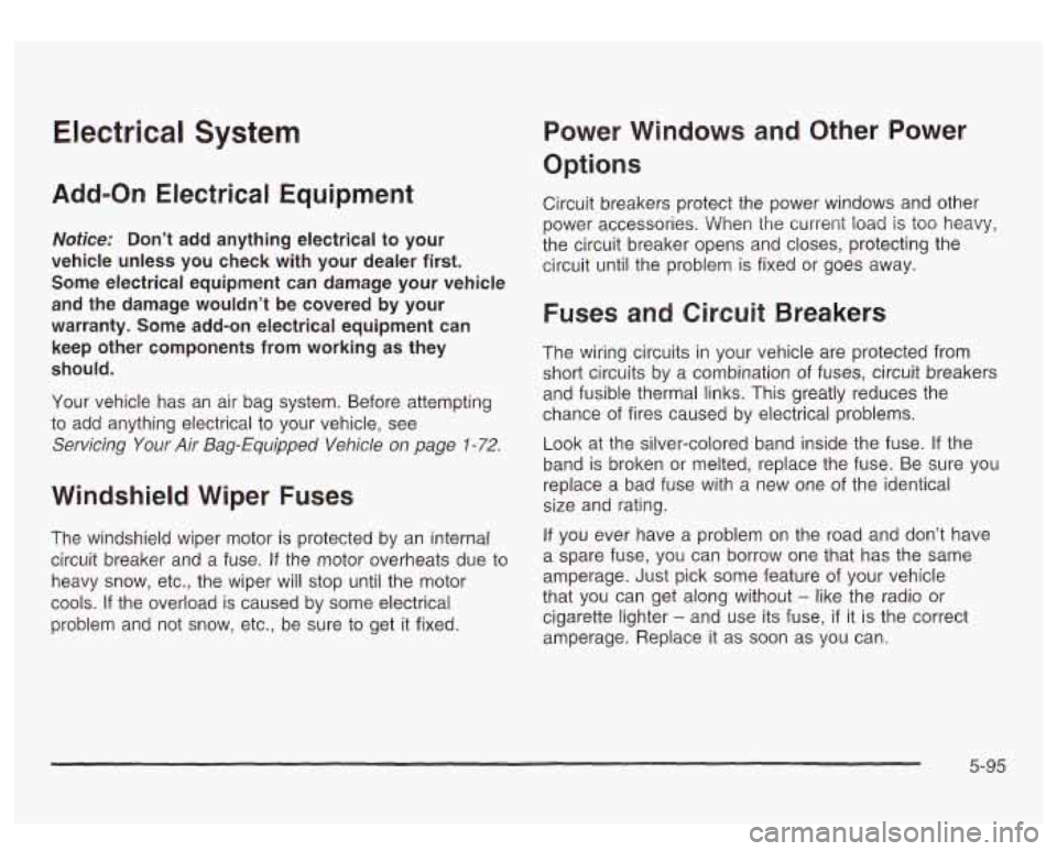 GMC SIERRA DENALI 2003  Owners Manual Electrical System 
Add-on Electrical  Equipment 
Notice:  Don’t  add  anything  electrical  to  your 
vehicle  unless  you  check  with  your  dealer  first. 
Some  electrical  equipment  can damage
