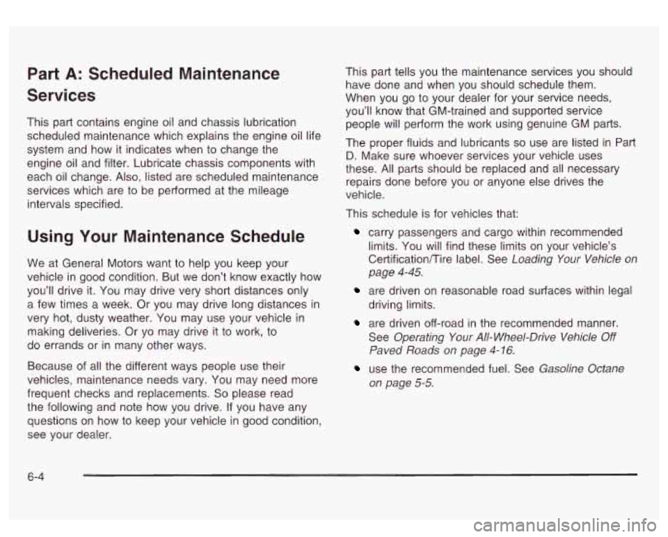 GMC SIERRA DENALI 2003  Owners Manual Part A: Scheduled  Maintenance 
Services 
This part contains engine oil and chassis lubrication  scheduled  maintenance  which  explains the engine oil life 
system  and  how  it indicates  when to ch
