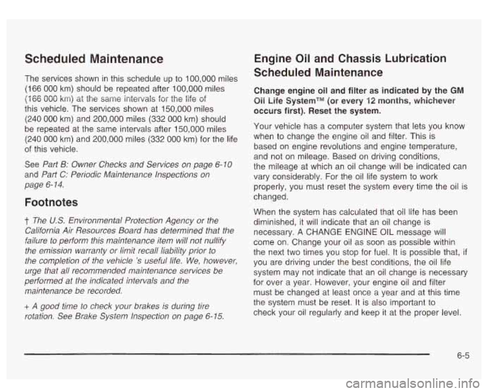 GMC SIERRA DENALI 2003  Owners Manual Scheduled  Maintenance 
The  services  shown in this schedule up to 100,000 miles 
(1 66 000 km)  should  be repeated after 100,000 miles 
(1 66 000 km)  at the same  intervals  for the life  of 
this