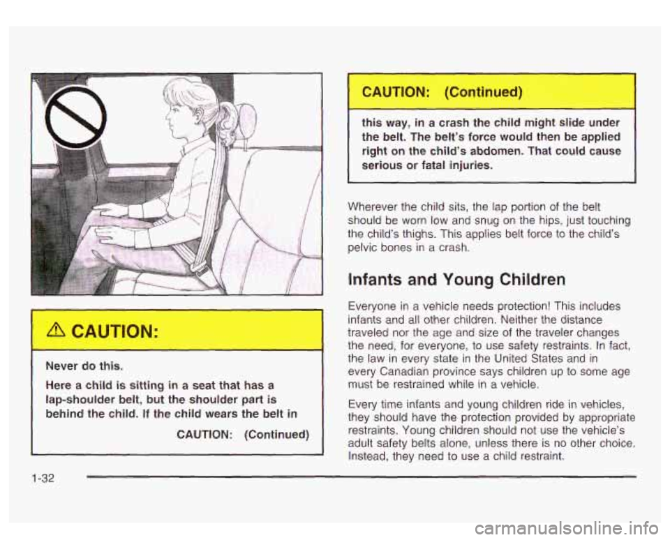GMC SIERRA DENALI 2003  Owners Manual 1 
Never do this. 
Here  a  child is sitting in a  seat  that  has  a 
lap-shoulder  belt,  but  the  shoulder  part  is 
behind  the  child. 
If the  child  wears  the  belt in 
CAUTION:  (Continued)