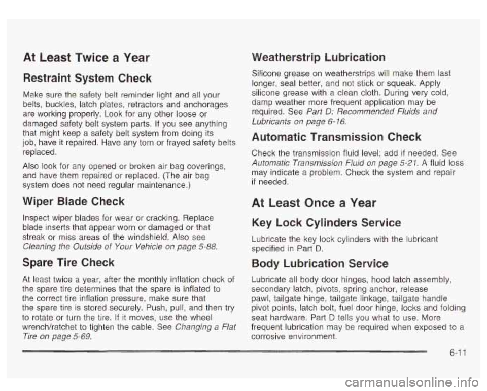 GMC SIERRA DENALI 2003  Owners Manual At Least  Twice  a  Year 
Restraint  System Check 
Make sure the  safety  belt  reminder light and all your 
belts,  buckles, latch  plates, retractors  and  anchorages 
are  working  properly.  Look 