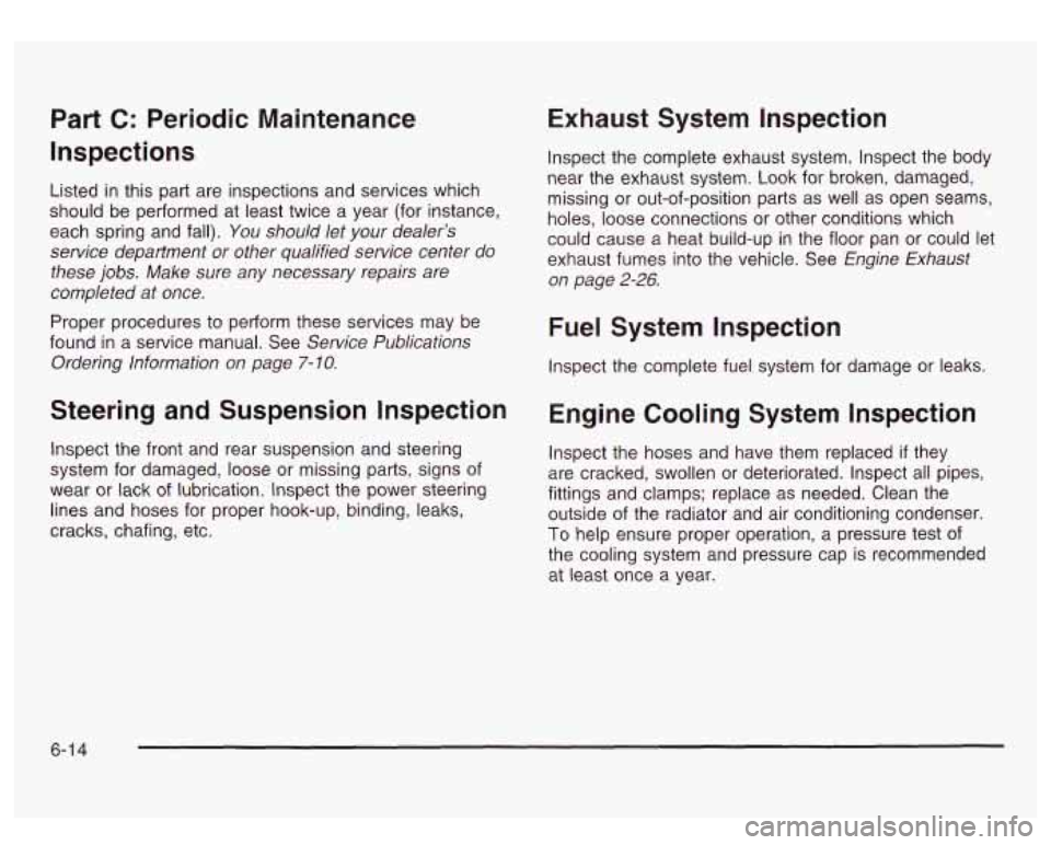 GMC SIERRA DENALI 2003 Owners Manual Part C: Periodic Maintenance
Inspections
Listed in this part are inspections and services which
should be performed at least twice a year (for instance,
each spring and fall).
You shoul GMC SIERRA DENALI 2003 Owners Manual Part C: Periodic Maintenance
Inspections
Listed in this part are inspections and services which
should be performed at least twice a year (for instance,
each spring and fall).
You shoul