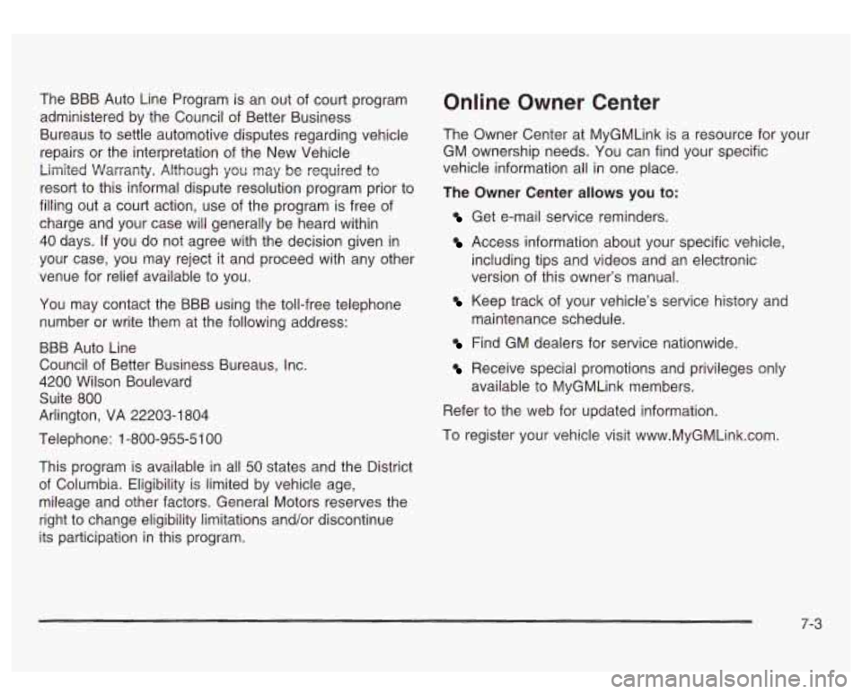 GMC SIERRA DENALI 2003 Owners Manual The BBB Auto Line Program is an out of court program
administered by the Council of Better Business
Bureaus to settle automotive disputes regarding vehicle
repairs or the interpretati GMC SIERRA DENALI 2003 Owners Manual The BBB Auto Line Program is an out of court program
administered by the Council of Better Business
Bureaus to settle automotive disputes regarding vehicle
repairs or the interpretati