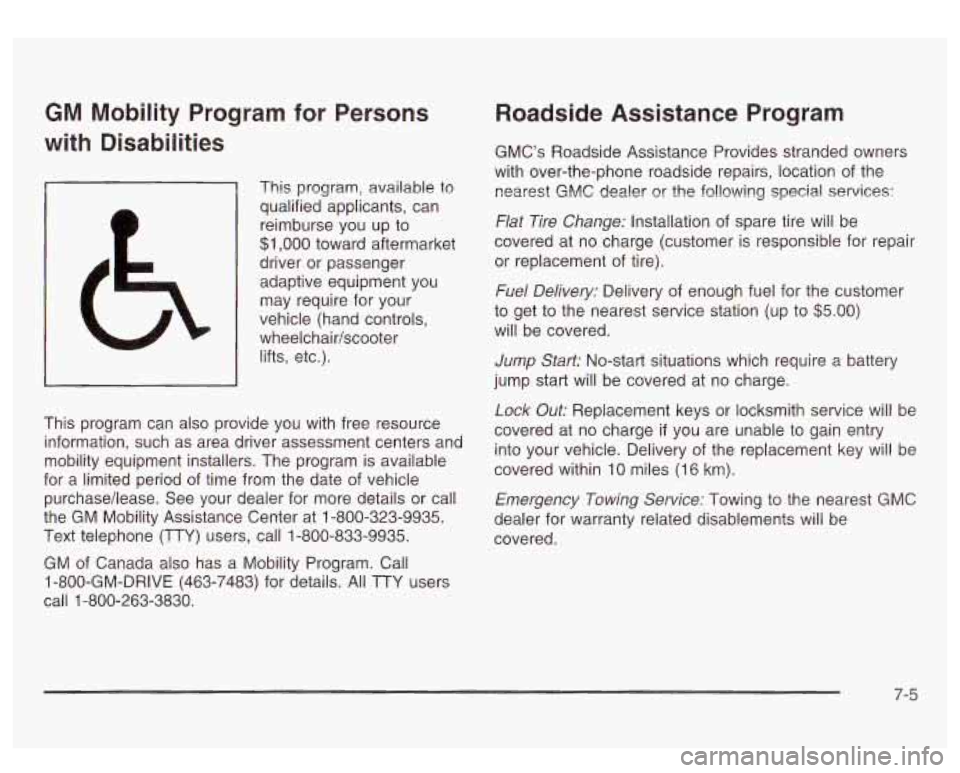 GMC SIERRA DENALI 2003  Owners Manual GM Mobility  Program  for  Persons 
with  Disabilities 
This program, available  to 
qualified applicants,  can 
reimburse  you  up to 
$1,000  toward aftermarket 
driver  or  passenger 
adaptive  equ