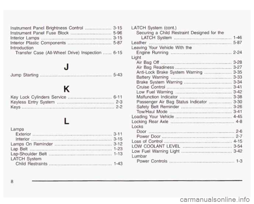 GMC SIERRA DENALI 2003  Owners Manual Instrument Panel Brightness Control .................. 3-1 5 
Instrument Panel Fuse Block ............................ 5-96 
Interior  Lamps 
................................................ 3-1 5 
In