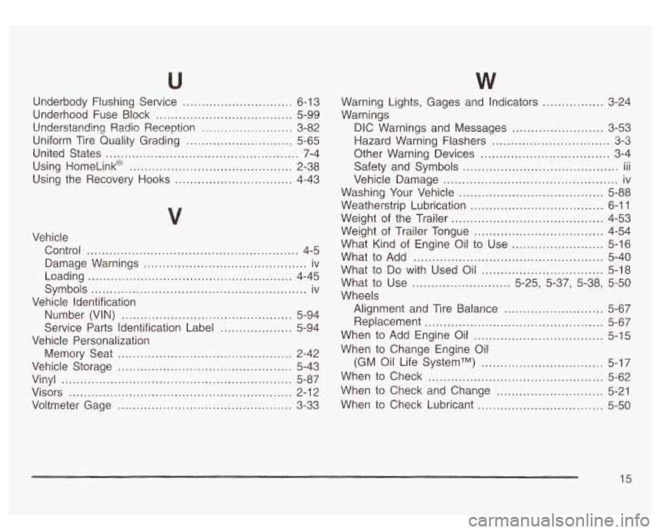 GMC SIERRA DENALI 2003  Owners Manual W 
Underbody Flushing Service ............................. 6-1 3 
Underhood  Fuse  Block 
.................................... 5-99 
Understanding  Radio  Reception 
........................ 3-82 
Us