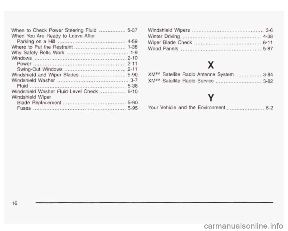GMC SIERRA DENALI 2003  Owners Manual When to Check  Power  Steering  Fluid ................ 5-37 
Parking  on  a Hill 
......................................... 4-59 
When 
You Are  Ready  to Leave  After 
Where  to Put  the  Restraint 
