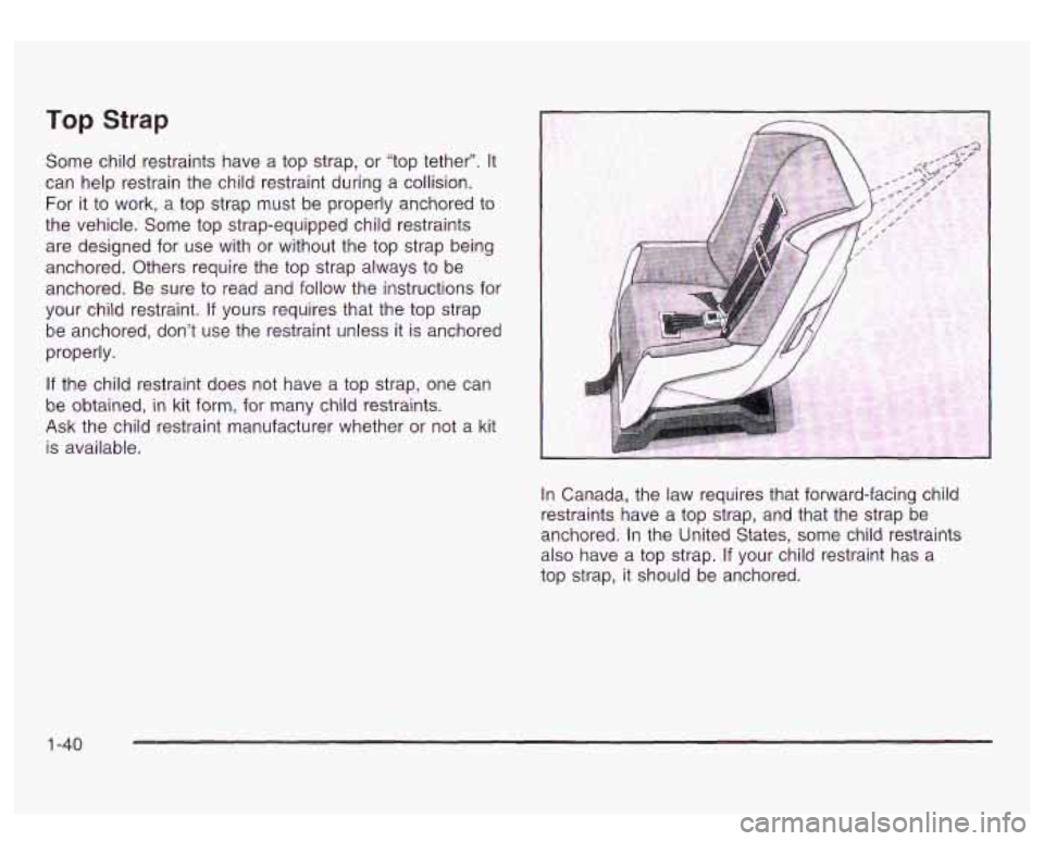GMC SIERRA DENALI 2003  Owners Manual Top Strap 
Some child restraints  have a top  strap,  or  “top  tether”. It 
can  help  restrain  the  child restraint  during a collision. 
For it  to  work, 
a top strap  must  be  properly anch