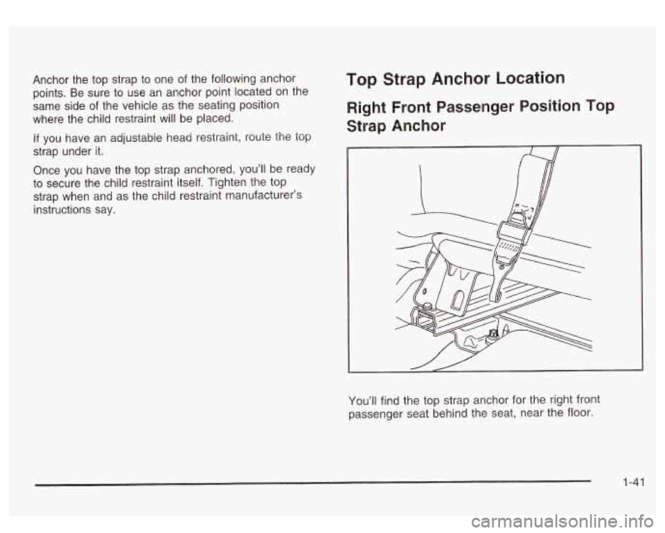 GMC SIERRA DENALI 2003  Owners Manual Anchor  the top strap  to one  of the  following  anchor 
points.  Be  sure to use  an  anchor  point located on the 
same  side  of the  vehicle  as the seating position 
where  the  child restraint 