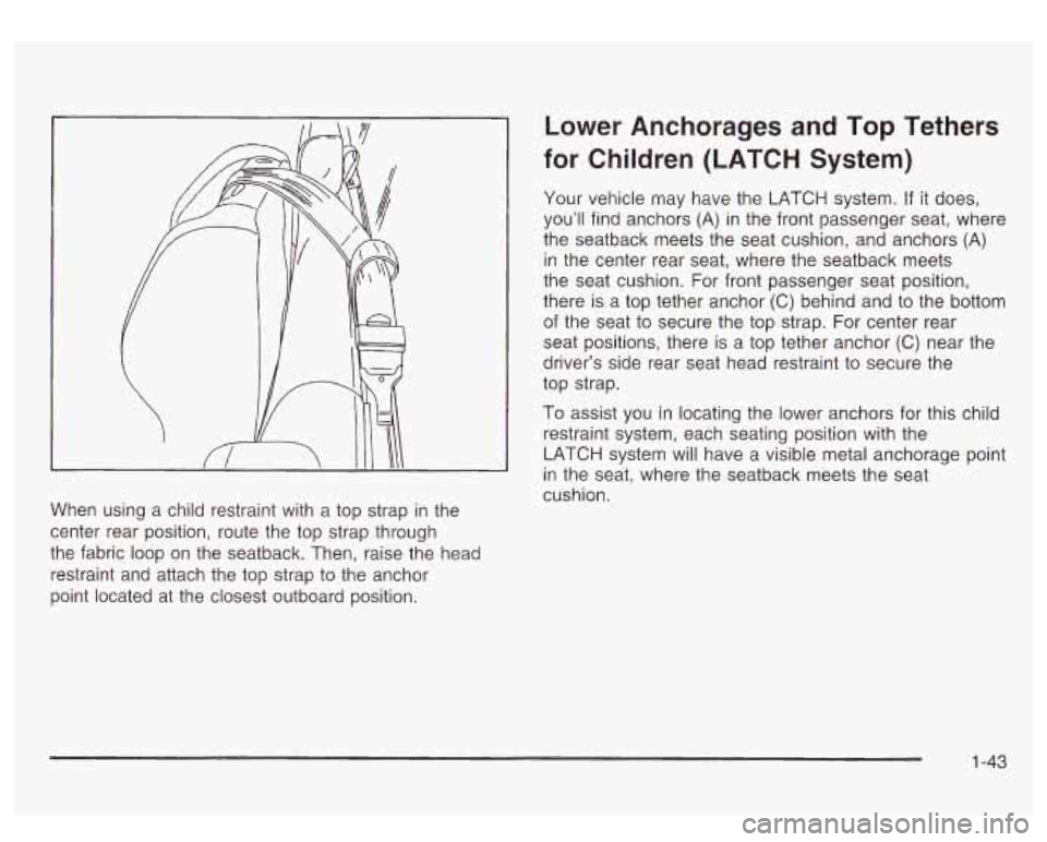 GMC SIERRA DENALI 2003  Owners Manual When using a child restraint  with  a top strap  in 1 
center  rear  position,  route  the top strap through 
the  fabric  loop on the  seatback.  Then,  raise the 
restraint  and  attach the top stra