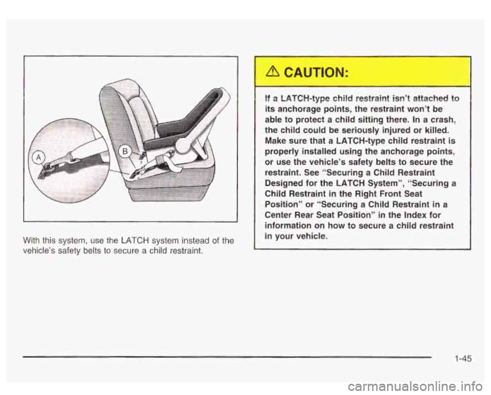 GMC SIERRA DENALI 2003  Owners Manual ? With this system,  use  the LATCH system  instead  of the 
vehicle’s  safety belts  to secure  a child restraint.  If  a  LATCH-type 
child  restraint 
isn’t attached 
its anchorage  points,  th