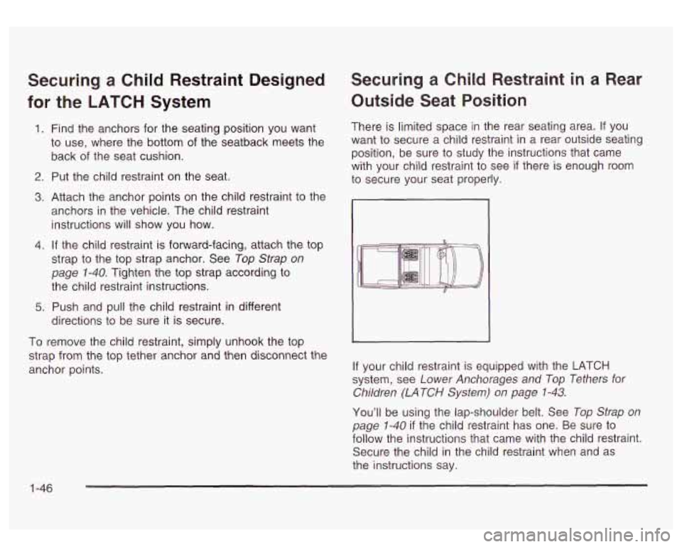 GMC SIERRA DENALI 2003  Owners Manual Securing a Child  Restraint  Designed 
for  the  LATCH  System 
1. Find  the  anchors for the  seating position  you  want 
to  use,  where  the bottom  of the  seatback  meets  the 
back  of the  sea
