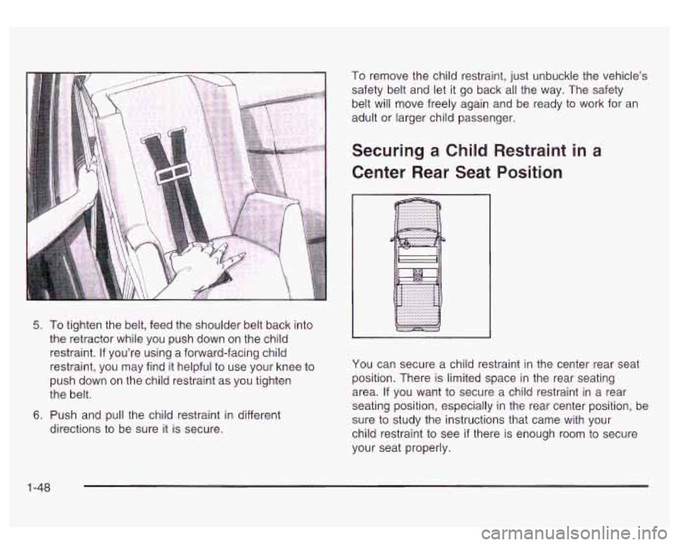 GMC SIERRA DENALI 2003  Owners Manual 5. To tighten the belt, feed the shoulder belt  back into 
the  retractor while  you  push  down  on  the  child 
restraint. 
If you’re using  a forward-facing child 
restraint,  you  may find 
it h