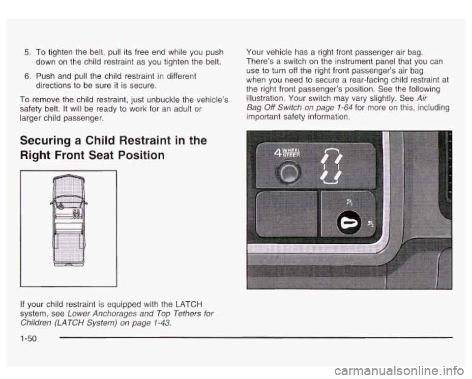 GMC SIERRA DENALI 2003  Owners Manual 5. To tighten the belt, pull  its free  end while  you  push 
down  on  the child  restraint as  you tighten  the belt. 
directions to  be sure  it  is secure. 
6. Push  and  pull the child restraint 