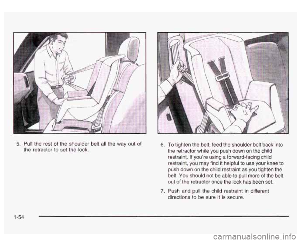 GMC SIERRA DENALI 2003  Owners Manual 5. Pull the  rest of the shoulder  belt  all the way  out of 
the  retractor  to set the  lock.  6. 
7. 
To tighten the 
belt, feed  the shoulder  belt  back  into 
the  retractor while  you  push  do