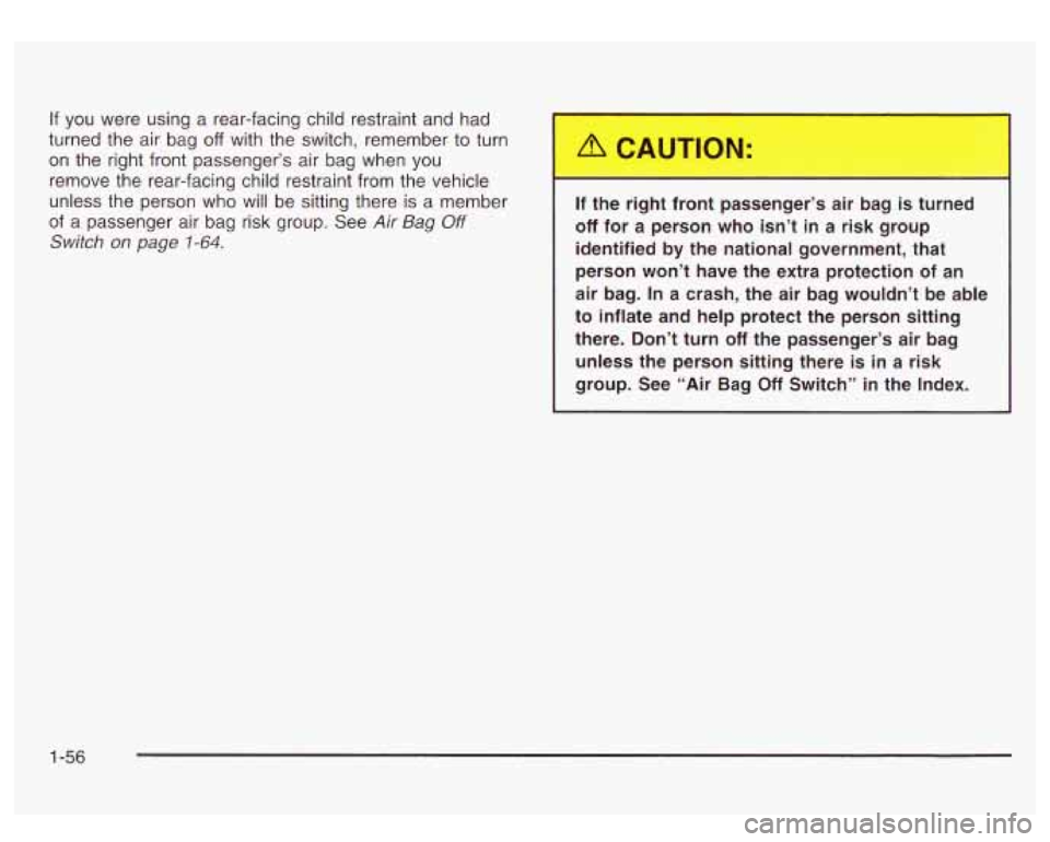 GMC SIERRA DENALI 2003  Owners Manual If  you  were using a rear-facing  child restraint  and had 
turned  the air bag 
off with the  switch,  remember to turn 
on  the  right front  passenger’s air  bag  when 
you 
remove the rear-faci
