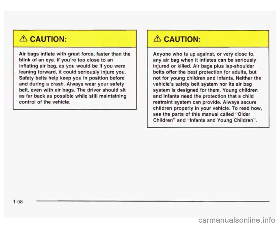 GMC SIERRA DENALI 2003  Owners Manual Air  bags  inflate  with  great  force,  faster  than  the blink  of  an  eye. If  you’re  too  close  to  an 
inflating  air  bag, as you  would  be  if  you  were 
leaning  forward, 
it could  ser