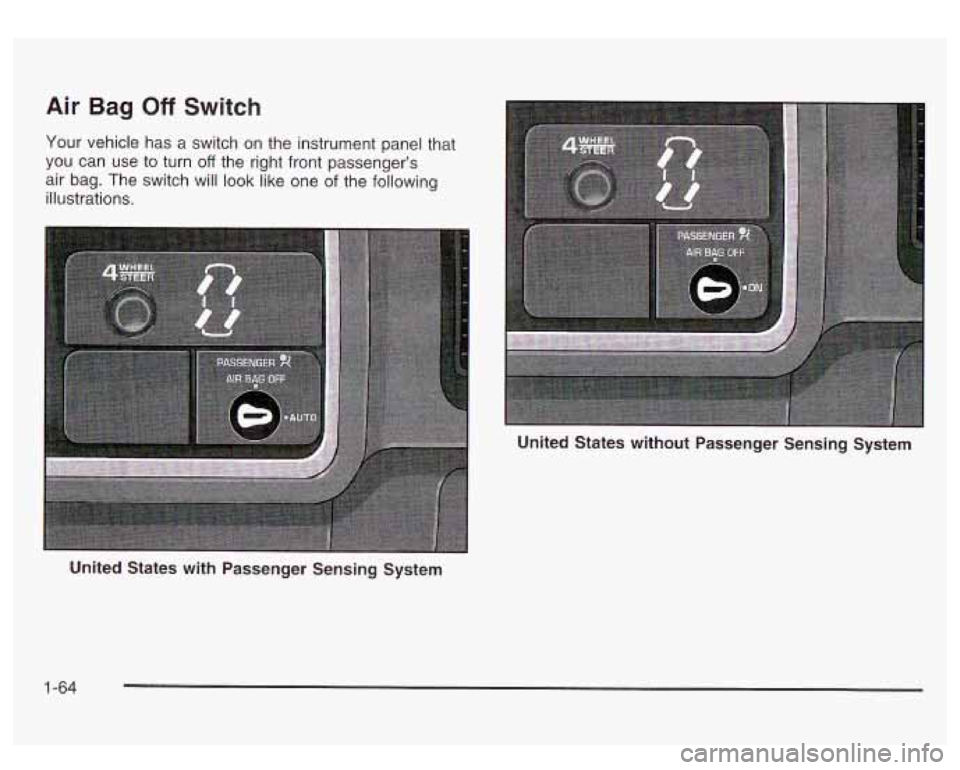 GMC SIERRA DENALI 2003  Owners Manual Air Bag Off Switch 
Your vehicle  has a switch on the  instrument panel that 
you  can  use to turn 
off the  right front  passenger’s 
air  bag.  The  switch will look like  one of the following 
i