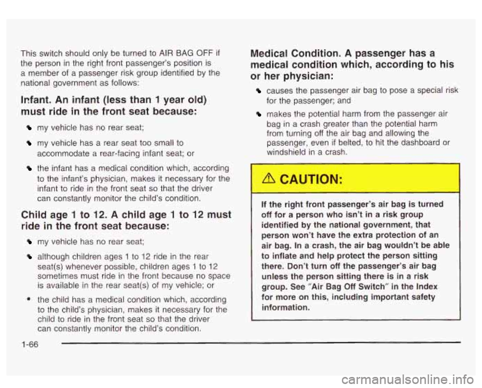 GMC SIERRA DENALI 2003  Owners Manual This switch should only be turned  to AIR BAG OFF if 
the person  in the  right front passenger’s position is 
a  member  of a  passenger  risk group  identified by  the 
national  government  as fo