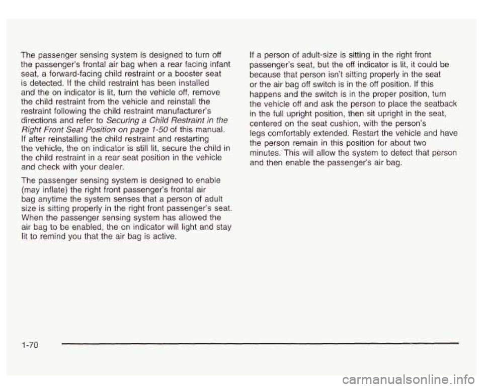 GMC SIERRA DENALI 2003  Owners Manual The passenger  sensing  system is designed  to  turn off 
the  passenger’s  frontal air bag when  a rear  facing infant 
seat,  a  forward-facing  child restraint  or  a  booster  seat 
is  detected