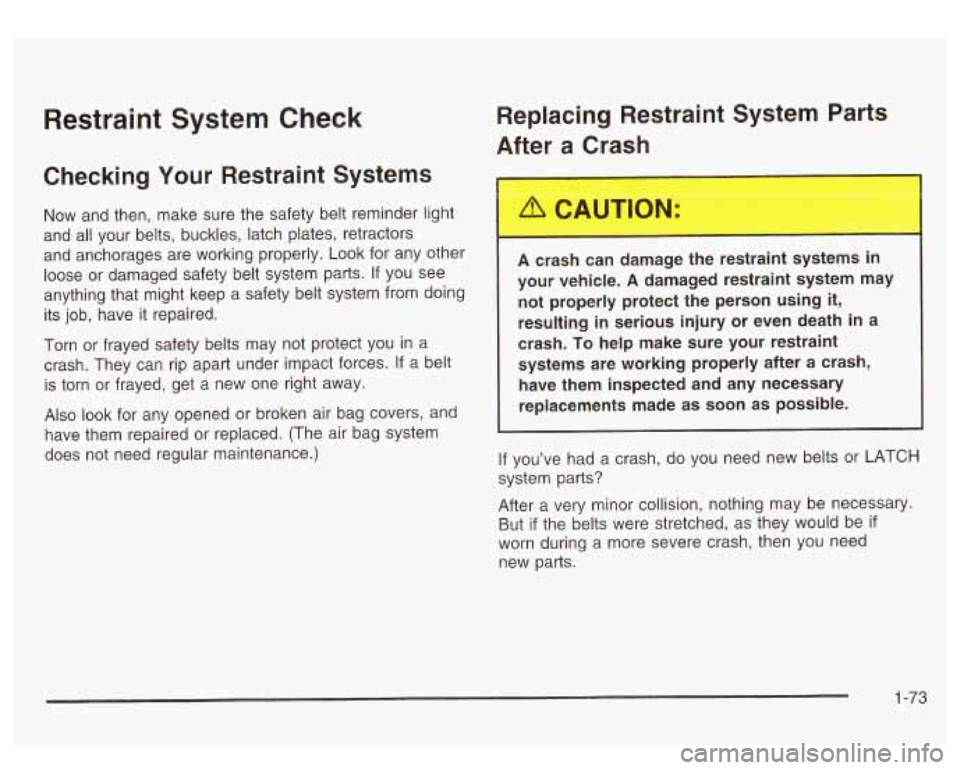GMC SIERRA DENALI 2003  Owners Manual Restraint  System  Check 
Checking Your Restraint  Systems  Replacing  Restraint  System 
Parts 
After  a  Crash 
Now  and  then, make  sure the safety belt reminder light 
and  all  your  belts, buck