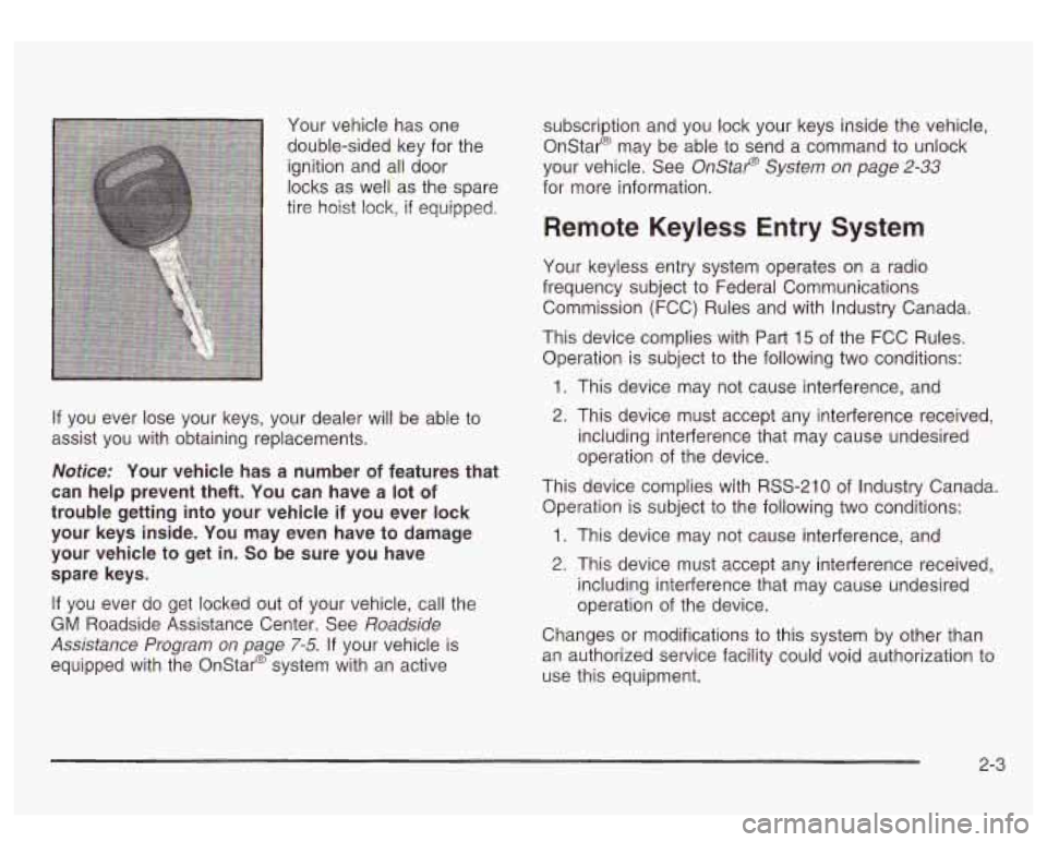 GMC SIERRA DENALI 2003  Owners Manual Your vehicle  has  one 
double-sided key  for the 
ignition  and all door 
locks as well  as the spare 
tire hoist  lock, 
if equipped. 
If you  ever  lose  your  keys,  your dealer will be able to 
a