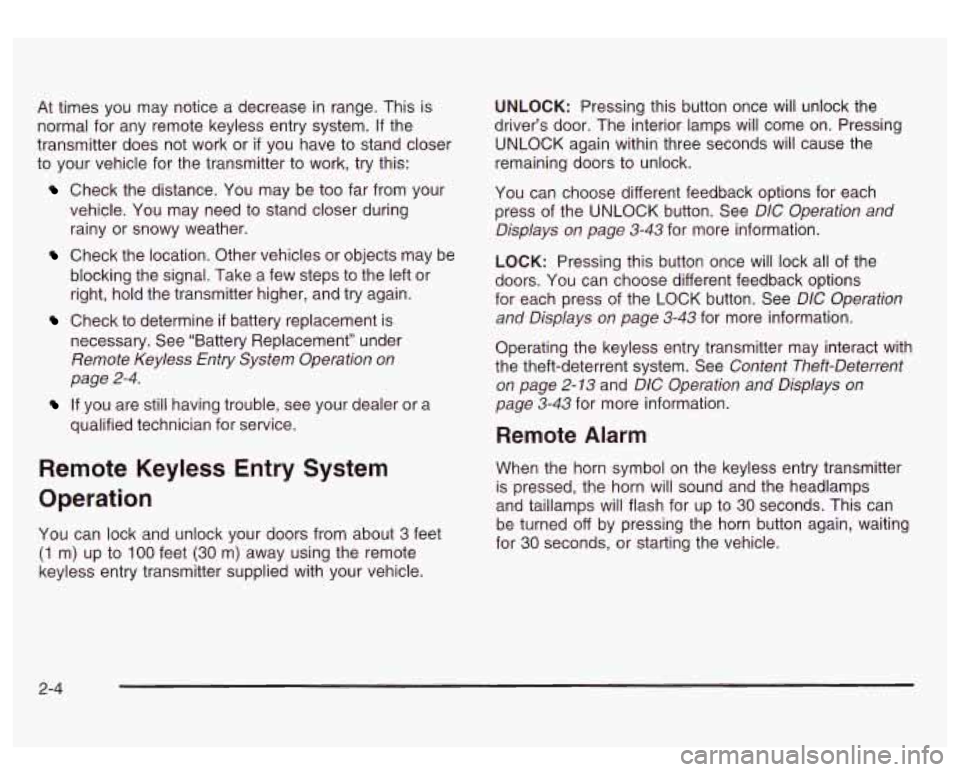 GMC SIERRA DENALI 2003  Owners Manual At times  you  may  notice a  decrease  in range.  This  is 
normal  for any  remote  keyless entry system.  If the 
transmitter  does not work  or 
if you  have  to  stand closer 
to  your  vehicle  