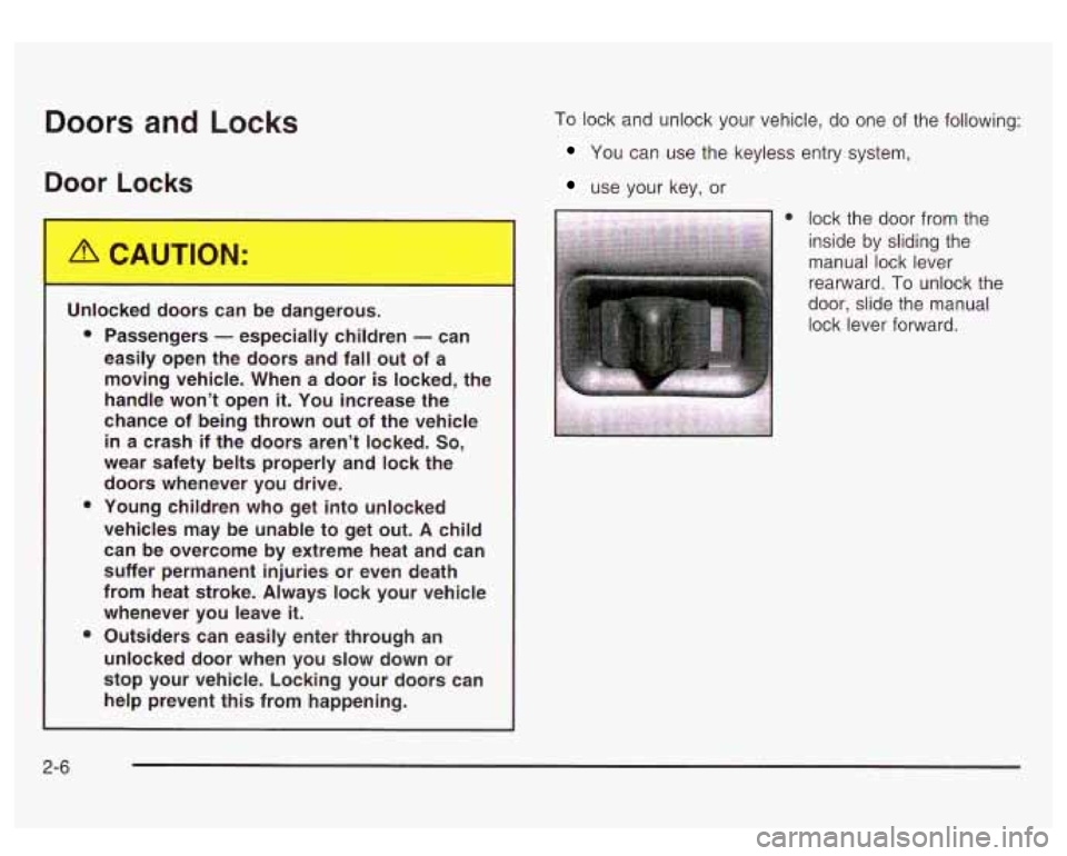 GMC SIERRA DENALI 2003  Owners Manual Doors and Locks 
Door Locks 
I 
To lock and unlock  your  vehicle,  do  one  of the  following: 
You can  use  the keyless  entry  system, 
use  your  key, or 
Unlocked  doors  can  be  dangerous. 
e 