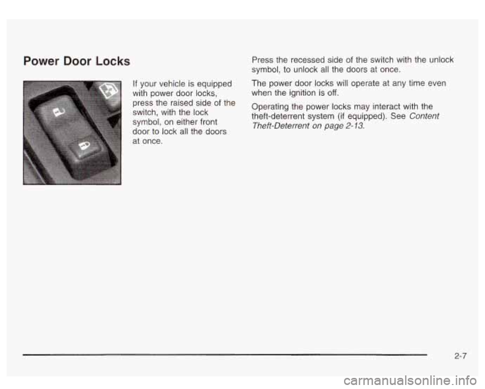 GMC SIERRA DENALI 2003  Owners Manual Power Door Locks 
If  your vehicle is  equipped 
with  power  door  locks, 
press the  raised side  of the 
switch, with the lock 
symbol,  on  either front 
door  to lock all the doors 
at  once.  Pr