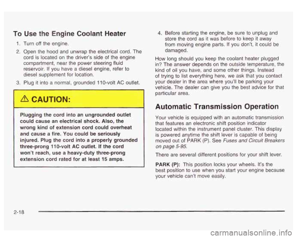 GMC SIERRA DENALI 2003 Owners Manual To Use the Engine Coolant Heater
1. Turn off the engine.
2. Open the hood and unwrap the electrical cord. The
cord is located on the driver’s side of the engine
compartment, near the p GMC SIERRA DENALI 2003 Owners Manual To Use the Engine Coolant Heater
1. Turn off the engine.
2. Open the hood and unwrap the electrical cord. The
cord is located on the driver’s side of the engine
compartment, near the p