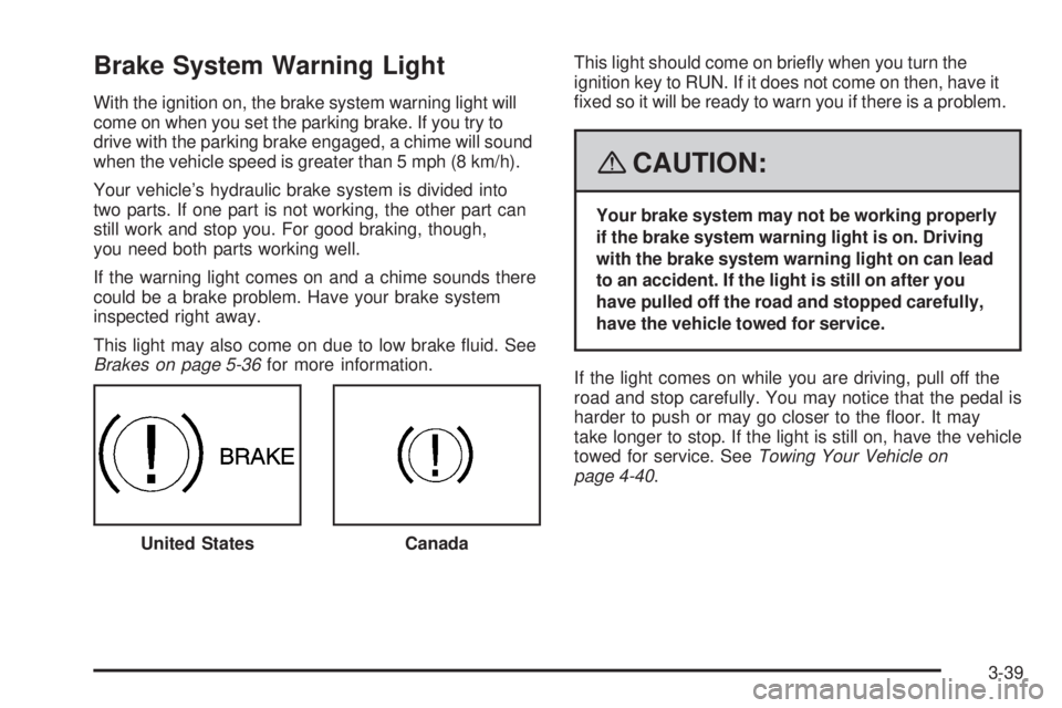 GMC YUKON DENALI 2008  Owners Manual Brake System Warning Light
With the ignition on, the brake system warning light will
come on when you set the parking brake. If you try to
drive with the parking brake engaged, a chime will sound
when