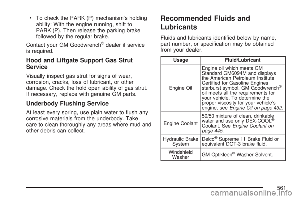 GMC YUKON DENALI 2007  Owners Manual To check the PARK (P) mechanism’s holding
ability: With the engine running, shift to
PARK (P). Then release the parking brake
followed by the regular brake.
Contact your GM Goodwrench
®dealer if s