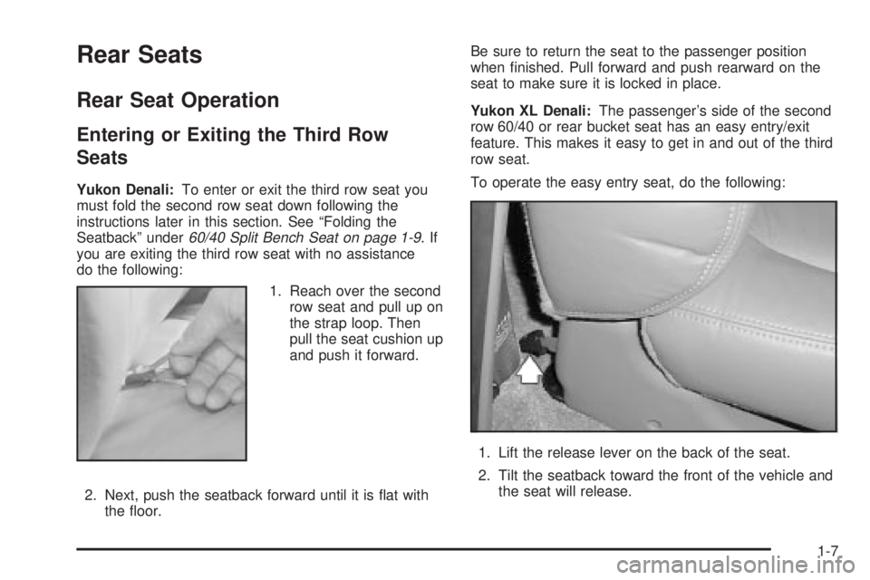 GMC YUKON DENALI 2004  Owners Manual Rear Seats
Rear Seat Operation
Entering or Exiting the Third Row
Seats
Yukon Denali:To enter or exit the third row seat you
must fold the second row seat down following the
instructions later in this 