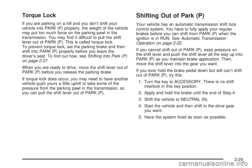 GMC YUKON DENALI 2004  Owners Manual Torque Lock
If you are parking on a hill and you dont shift your
vehicle into PARK (P) properly, the weight of the vehicle
may put too much force on the parking pawl in the
transmission. You may ®nd