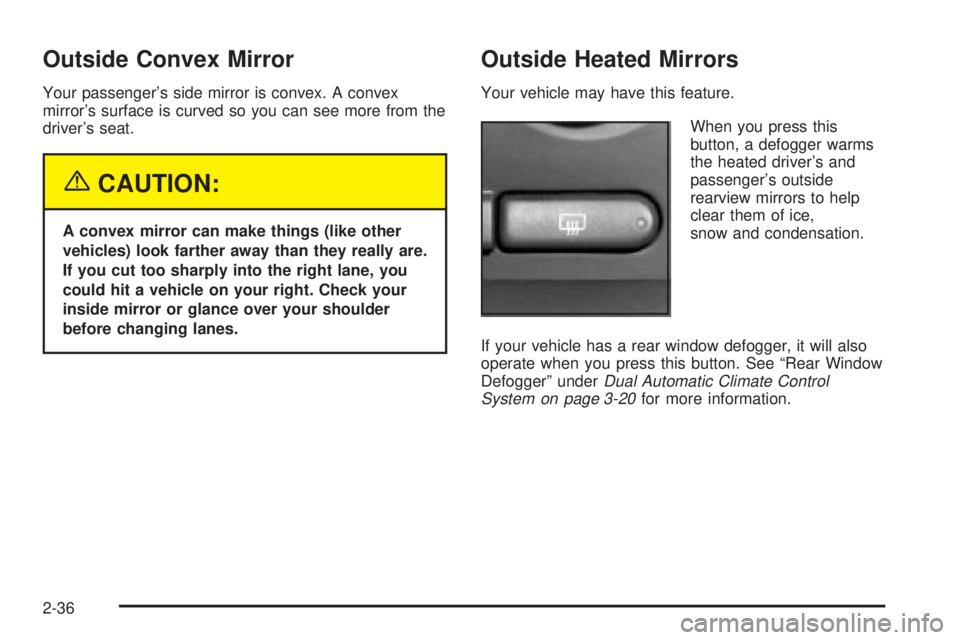 GMC YUKON DENALI 2004  Owners Manual Outside Convex Mirror
Your passengers side mirror is convex. A convex
mirrors surface is curved so you can see more from the
drivers seat.
{CAUTION:
A convex mirror can make things (like other
vehi