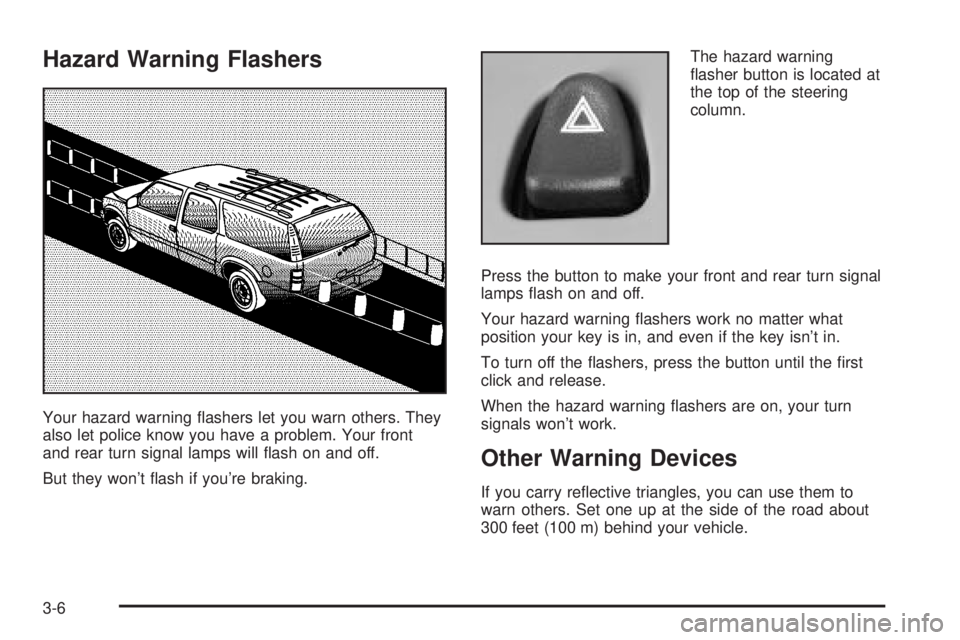 GMC YUKON DENALI 2004  Owners Manual Hazard Warning Flashers
Your hazard warning ¯ashers let you warn others. They
also let police know you have a problem. Your front
and rear turn signal lamps will ¯ash on and off.
But they wont ¯as