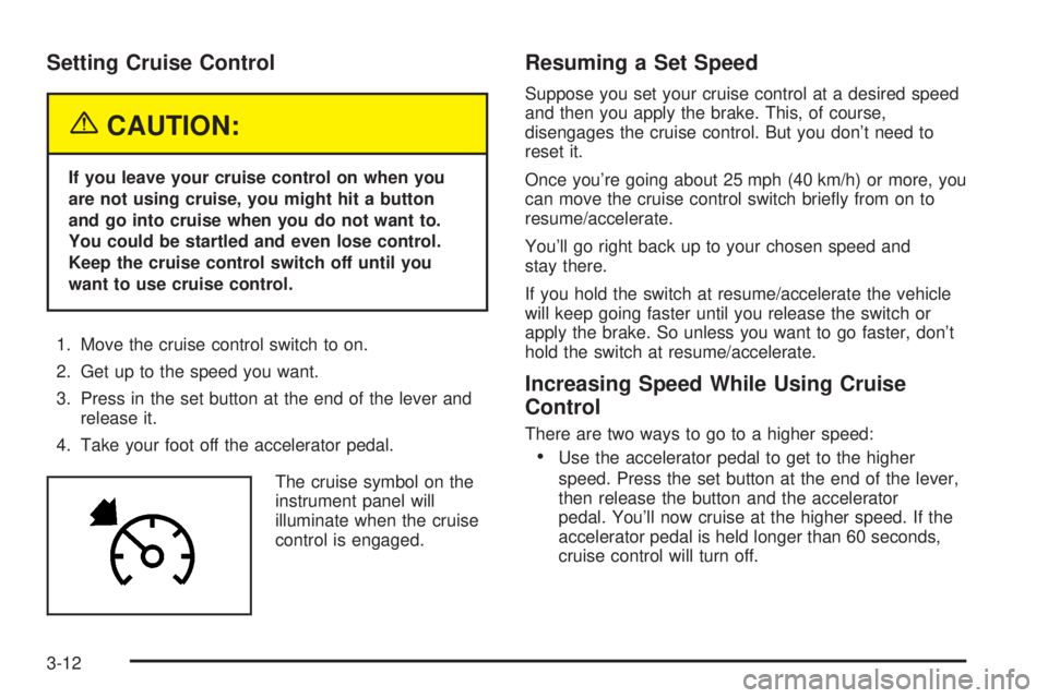 GMC YUKON DENALI 2004  Owners Manual Setting Cruise Control
{CAUTION:
If you leave your cruise control on when you
are not using cruise, you might hit a button
and go into cruise when you do not want to.
You could be startled and even lo