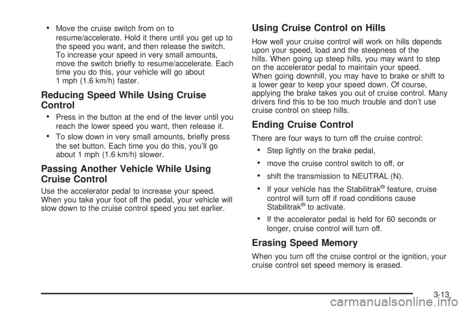 GMC YUKON DENALI 2004  Owners Manual ·Move the cruise switch from on to
resume/accelerate. Hold it there until you get up to
the speed you want, and then release the switch.
To increase your speed in very small amounts,
move the switch 