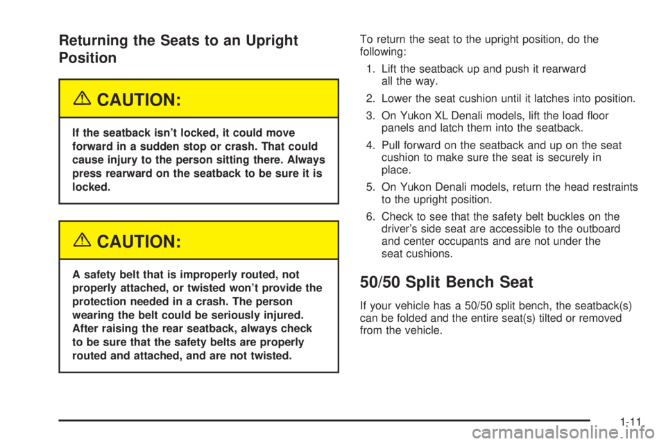 GMC YUKON DENALI 2004  Owners Manual Returning the Seats to an Upright
Position
{CAUTION:
If the seatback isnt locked, it could move
forward in a sudden stop or crash. That could
cause injury to the person sitting there. Always
press re